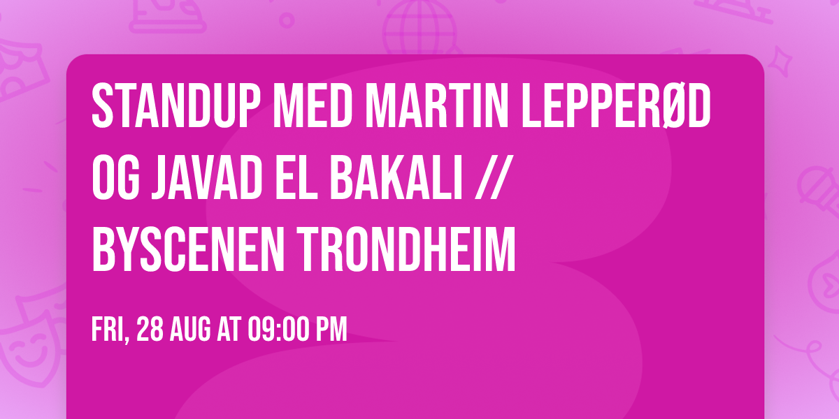 Standup med Martin Lepper\u00f8d og Javad El Bakali  \/\/ Byscenen Trondheim