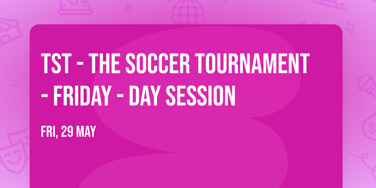 TST - The Soccer Tournament - Friday - Day Session