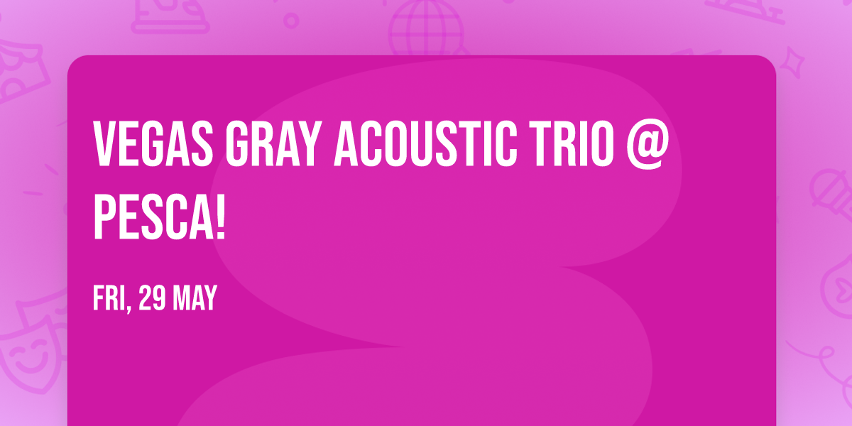 Vegas Gray Acoustic Trio @ Pesca!