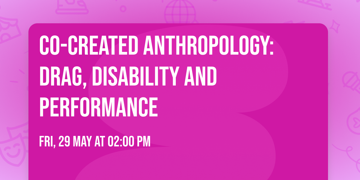 Co-Created Anthropology: Drag, Disability and Performance
