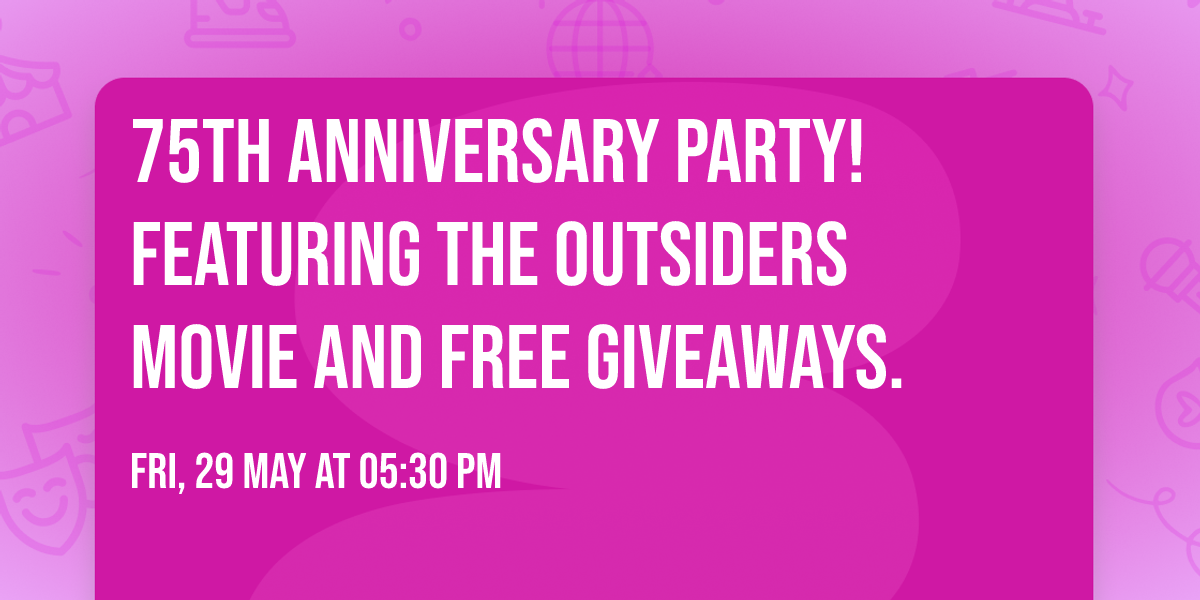 75th anniversary Party!  Featuring The Outsiders movie and free giveaways.
