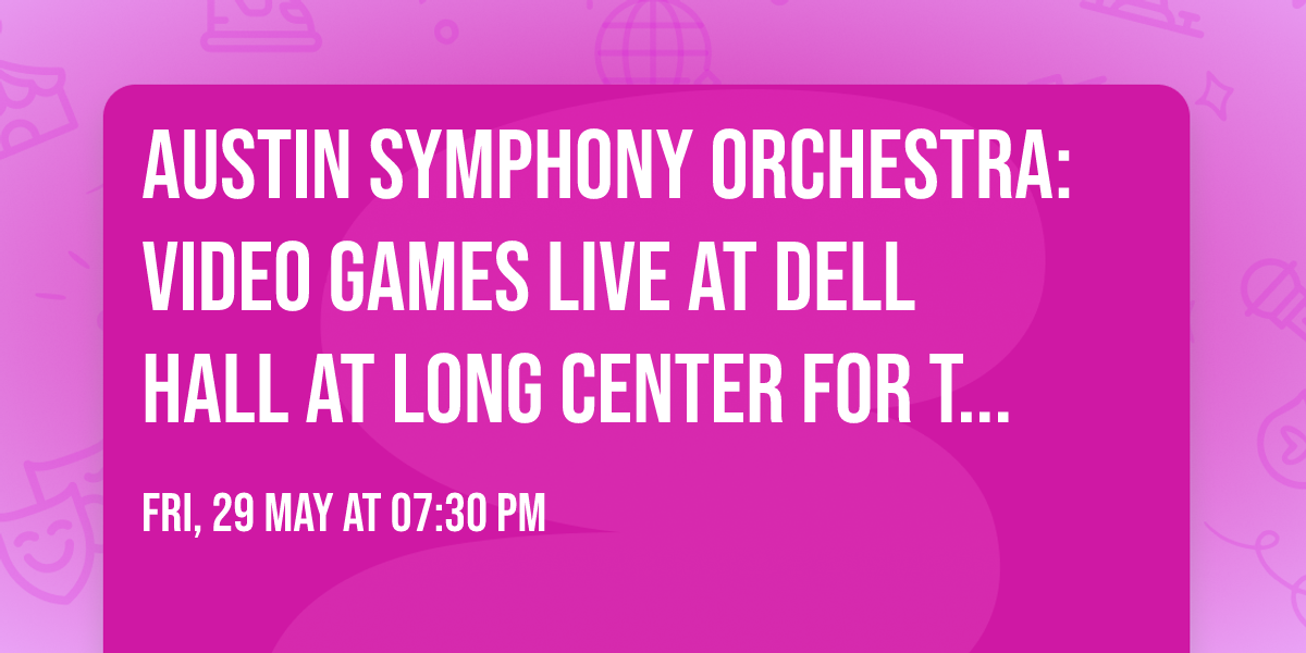 Austin Symphony Orchestra: Video Games Live at Dell Hall at Long Center For The Performing Arts