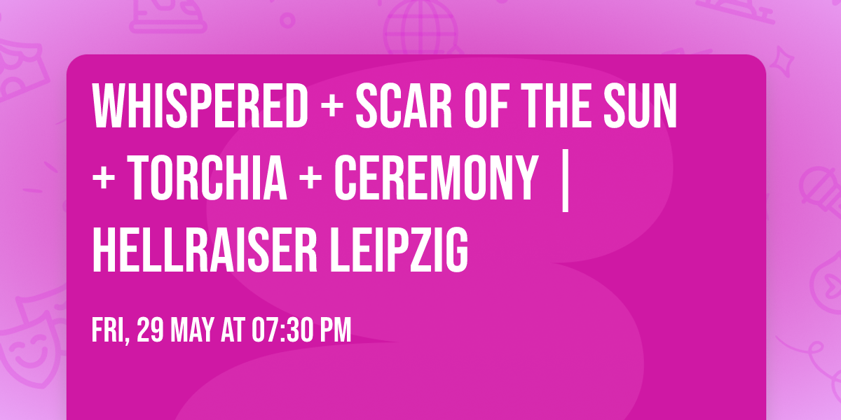 Whispered + Scar Of The Sun +  Torchia + Ceremony | Hellraiser Leipzig