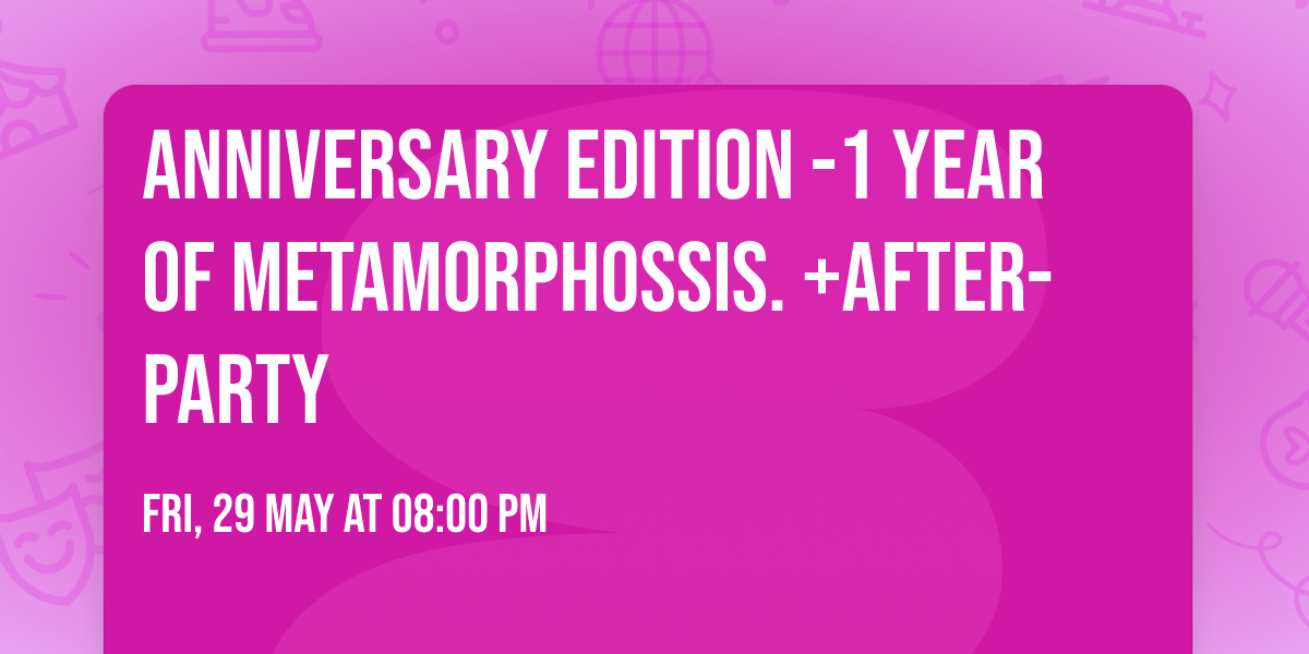 Anniversary Edition -1 year of Metamorphossis. +after-party