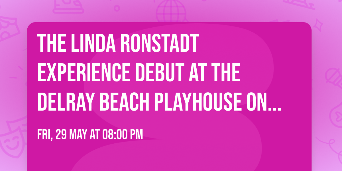 \ud83c\udfa4The Linda Ronstadt Experience Debut at The Delray Beach Playhouse on May 29th & 30th at 8pm\ud83c\udfb8