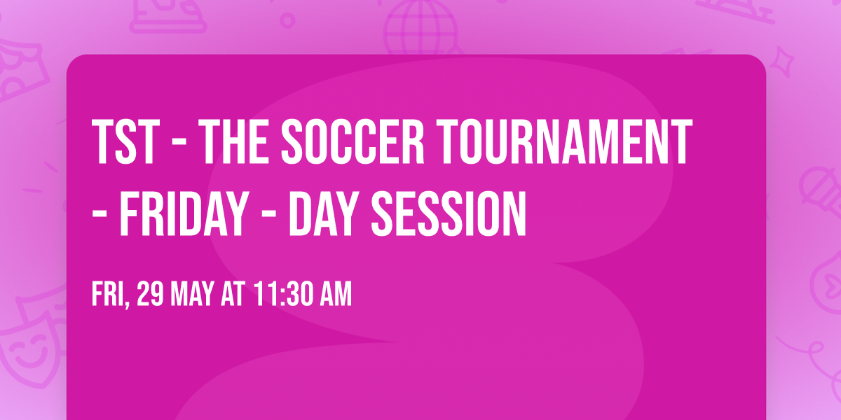 TST - The Soccer Tournament - Friday - Day Session