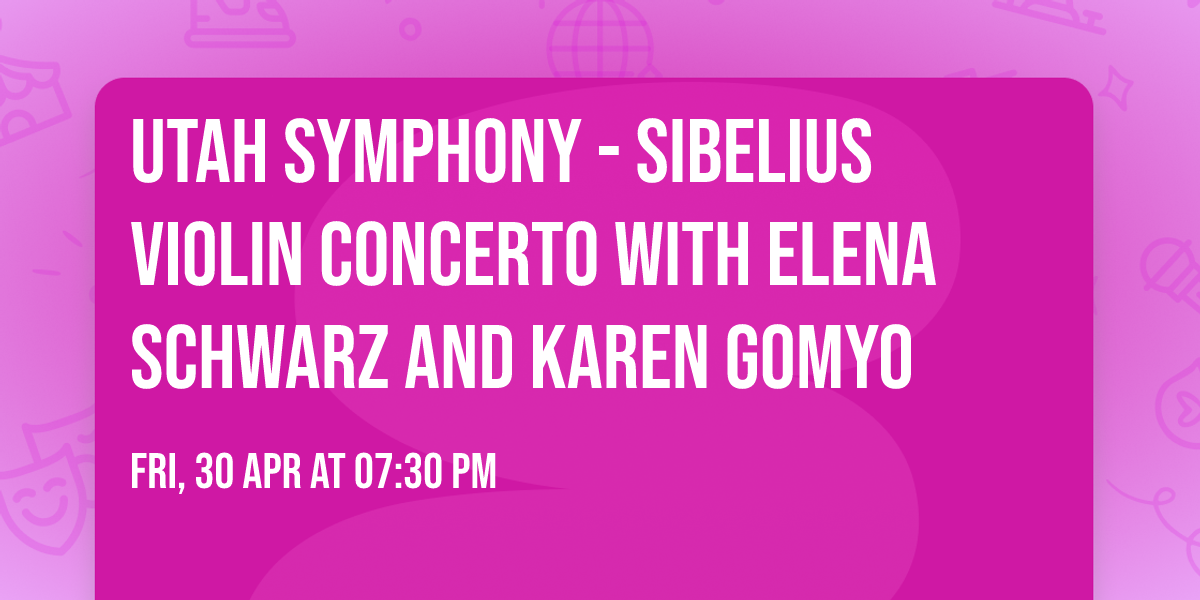 Utah Symphony - Sibelius Violin Concerto with Elena Schwarz and Karen Gomyo