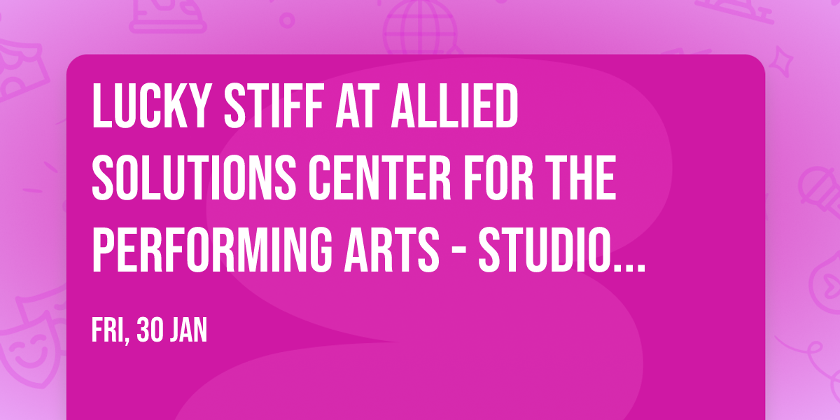 Lucky Stiff at Allied Solutions Center for the Performing Arts - Studio Theater