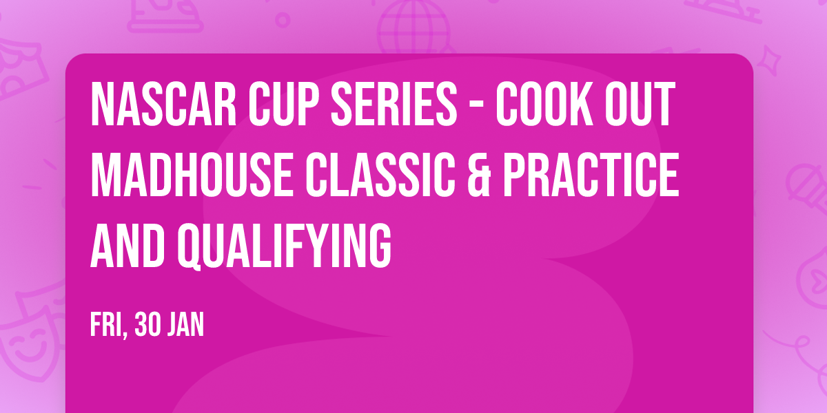 NASCAR Cup Series - Cook Out Madhouse Classic & Practice and Qualifying