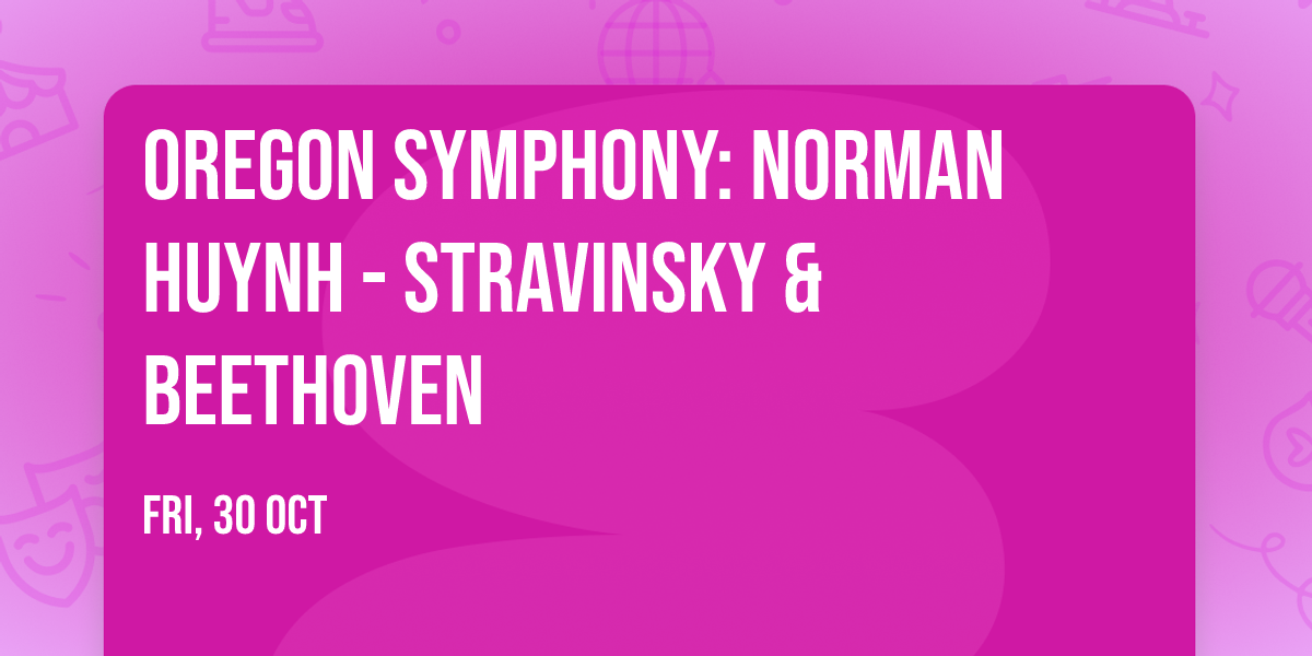 Oregon Symphony: Norman Huynh - Stravinsky & Beethoven
