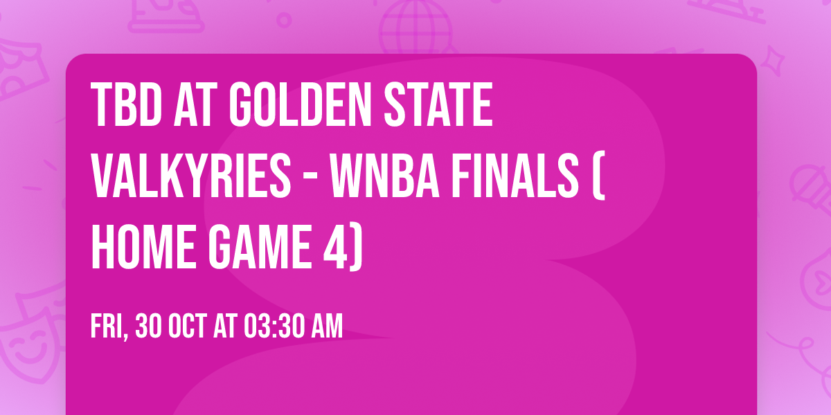 TBD at Golden State Valkyries - WNBA Finals (Home Game 4)