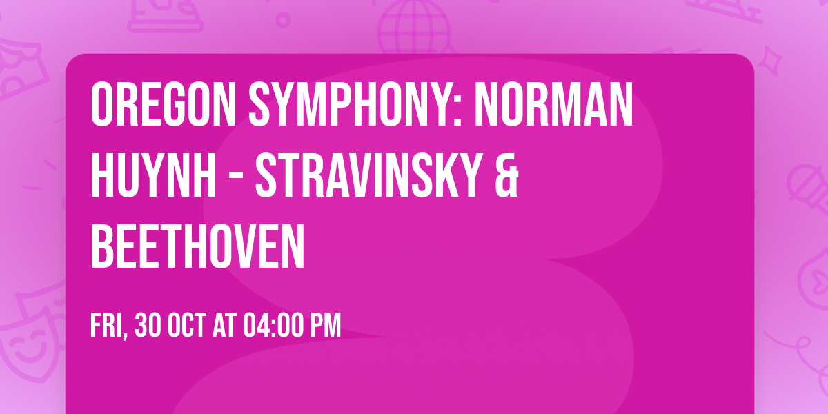 Oregon Symphony: Norman Huynh - Stravinsky & Beethoven