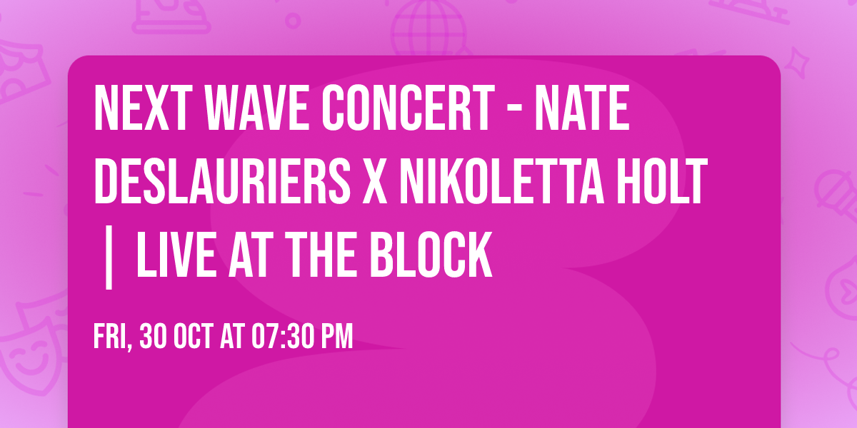 Next Wave Concert - Nate Deslauriers x Nikoletta Holt | Live at The Block