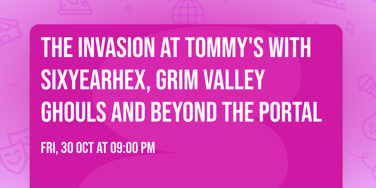 The Invasion at Tommy's with SixYearHex, Grim Valley Ghouls and Beyond the Portal 