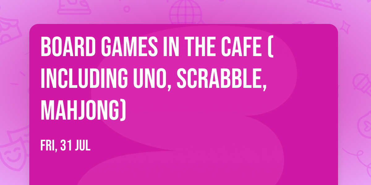 Board Games in the Cafe (including UNO, Scrabble, Mahjong)