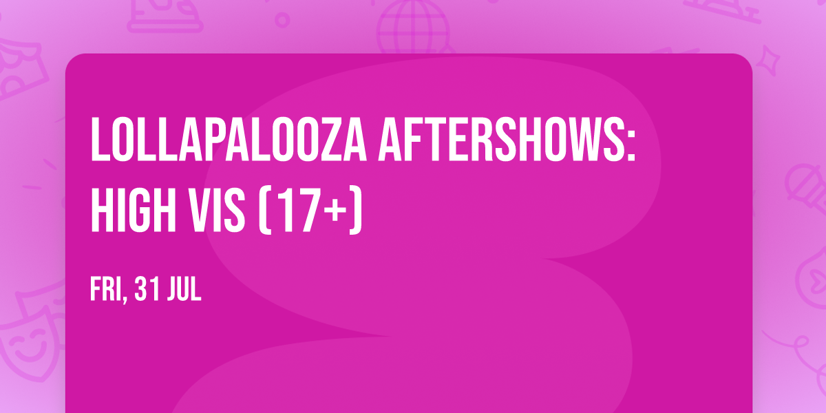 Lollapalooza Aftershows: High Vis (17+)