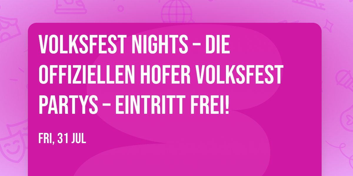 Volksfest Nights \u2013 Die offiziellen Hofer Volksfest Partys \u2013 Eintritt frei!