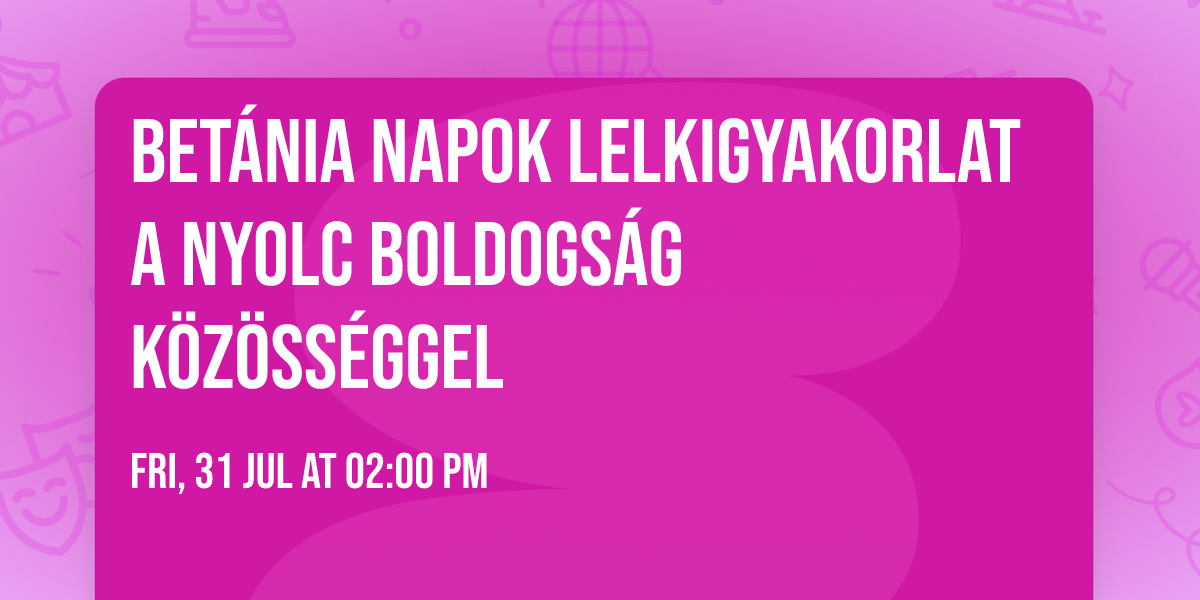 BET\u00c1NIA NAPOK lelkigyakorlat a Nyolc Boldogs\u00e1g K\u00f6z\u00f6ss\u00e9ggel