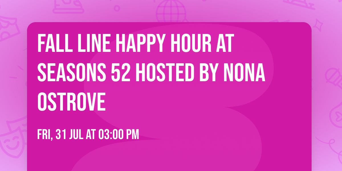 Fall Line Happy Hour at Seasons 52 hosted by Nona Ostrove