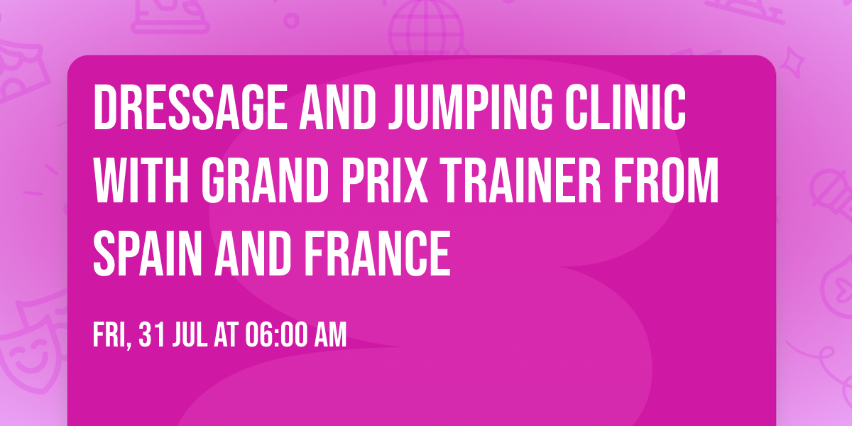 Dressage and Jumping Clinic with Grand Prix Trainer from Spain and France