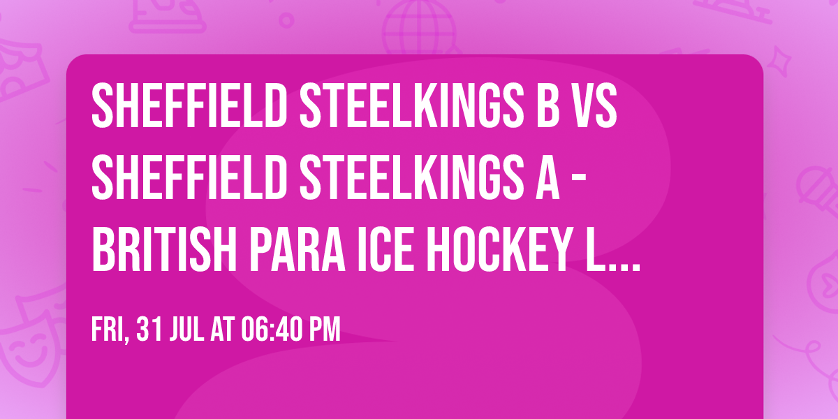 Sheffield Steelkings B vs Sheffield Steelkings A - British Para Ice Hockey League 2026