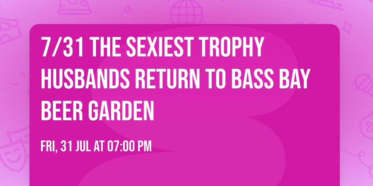 7\/31 the sexiest Trophy Husbands return to Bass Bay Beer Garden