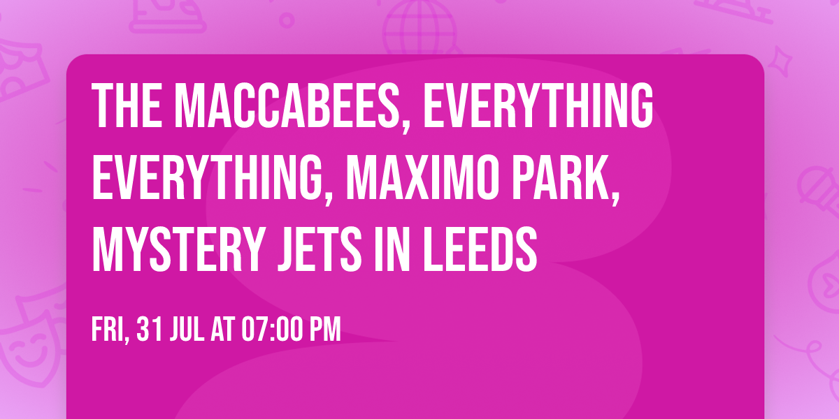 The Maccabees, Everything Everything, Maximo Park, Mystery Jets in Leeds