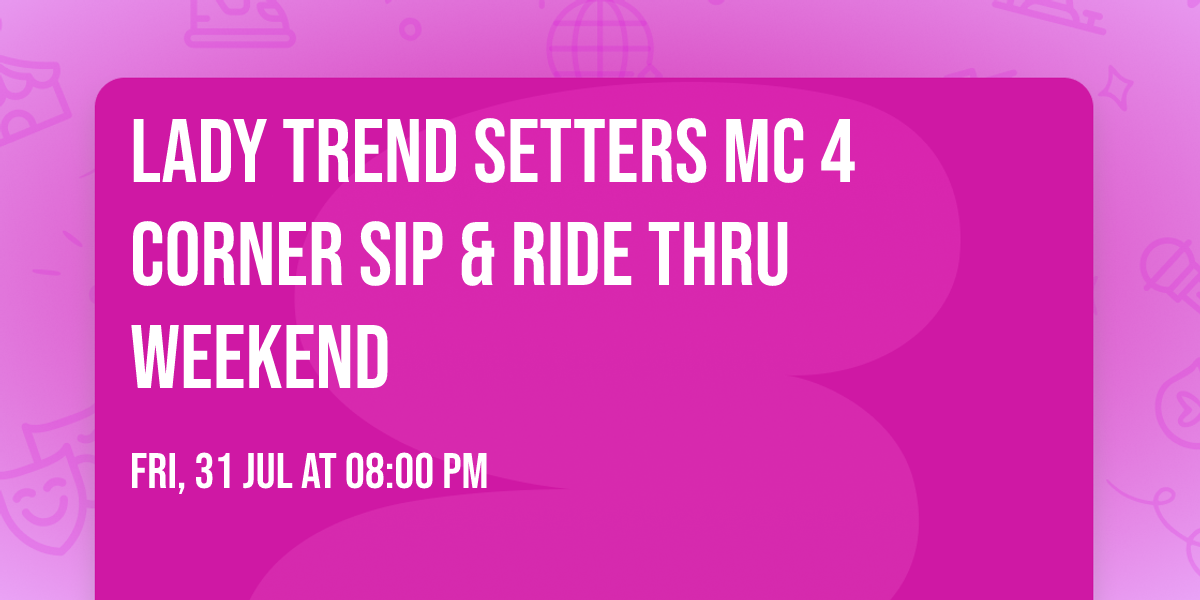 Lady Trend Setters MC 4 Corner Sip & Ride Thru Weekend