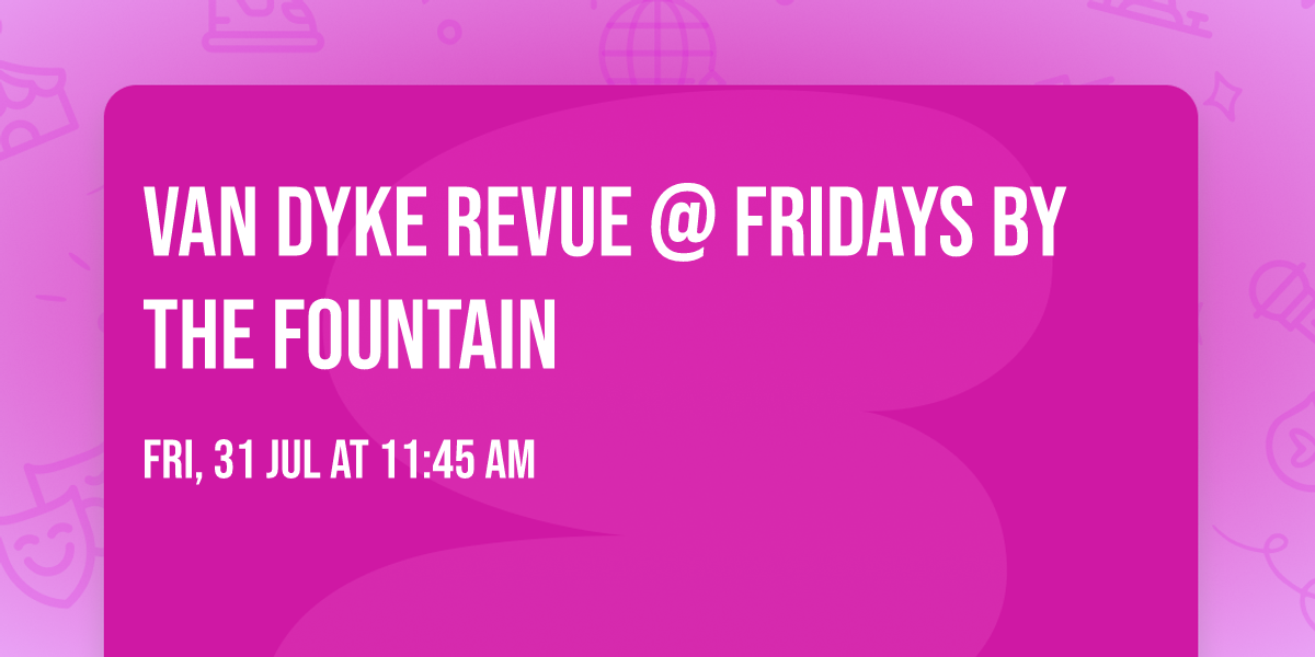 VAN DYKE REVUE @ FRIDAYS BY THE FOUNTAIN 