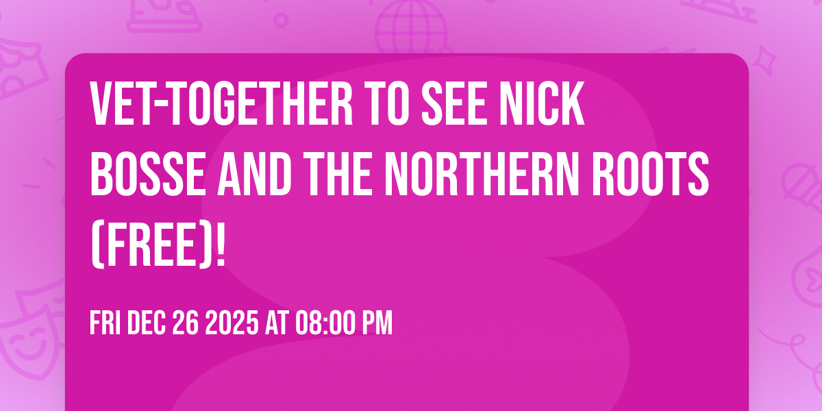 Vet-Together to see Nick Bosse and the Northern Roots (FREE)!