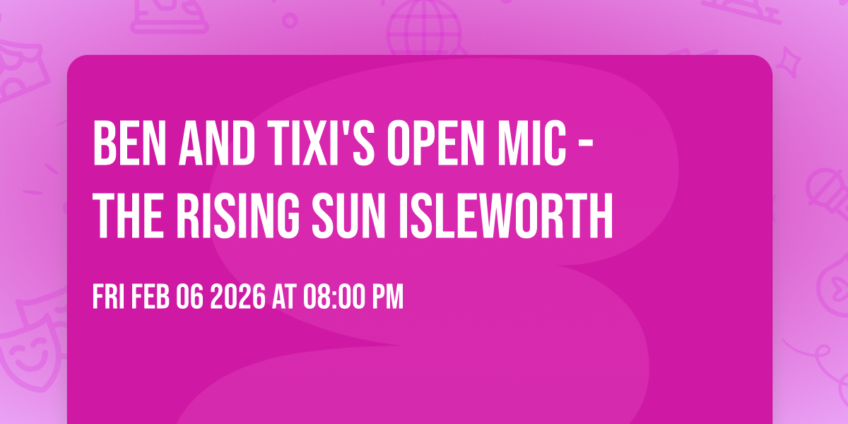 Ben and Tixi's Open Mic - The Rising Sun Isleworth