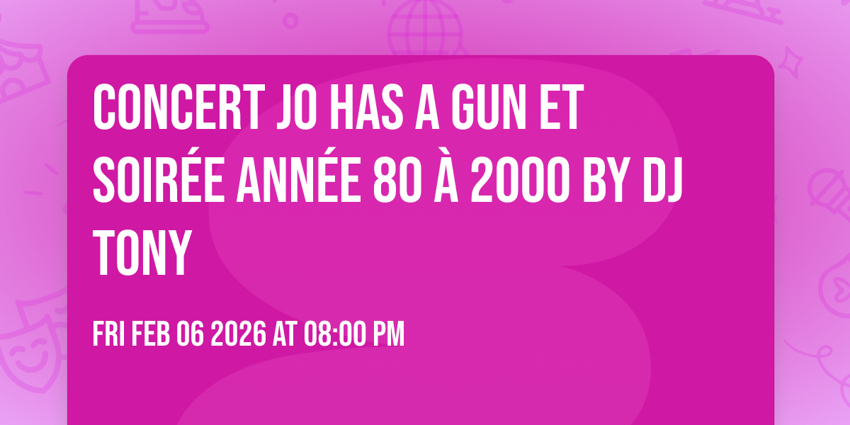 Concert Jo Has A Gun et soirée année 80 à 2000 by Dj Tony 