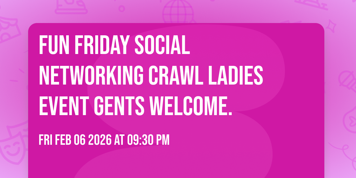 Fun  Friday social Networking Crawl Ladies event Gents welcome.