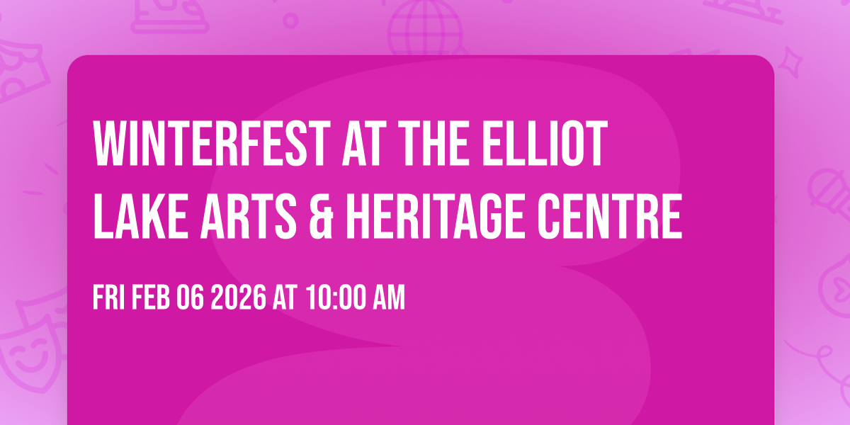Winterfest at the Elliot Lake Arts & Heritage Centre