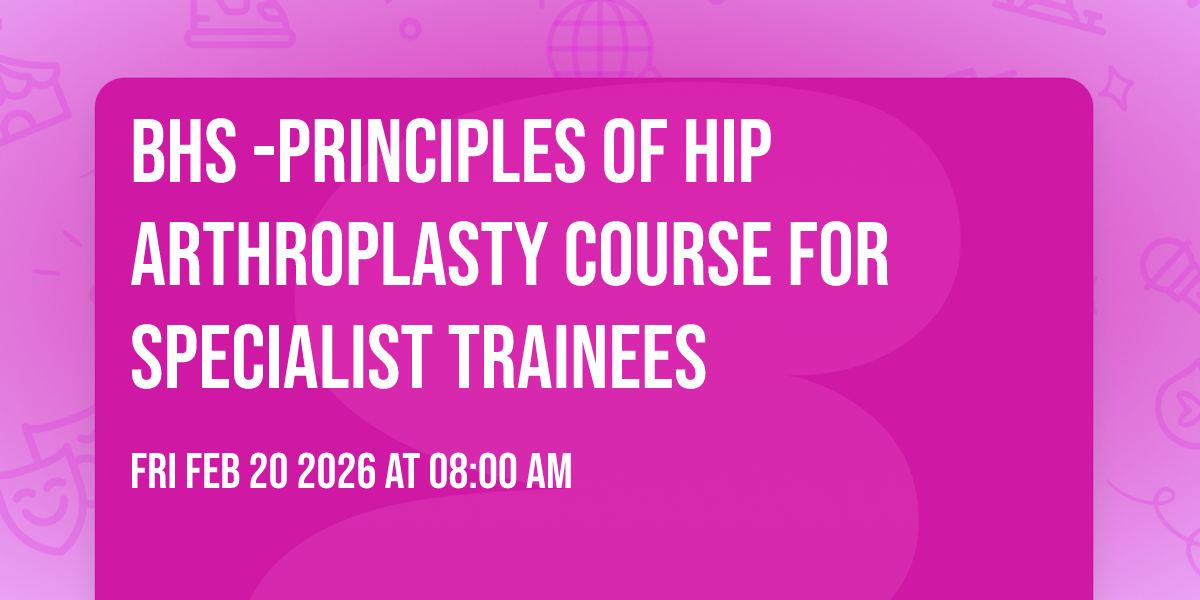 BHS -Principles of Hip Arthroplasty Course for Specialist Trainees