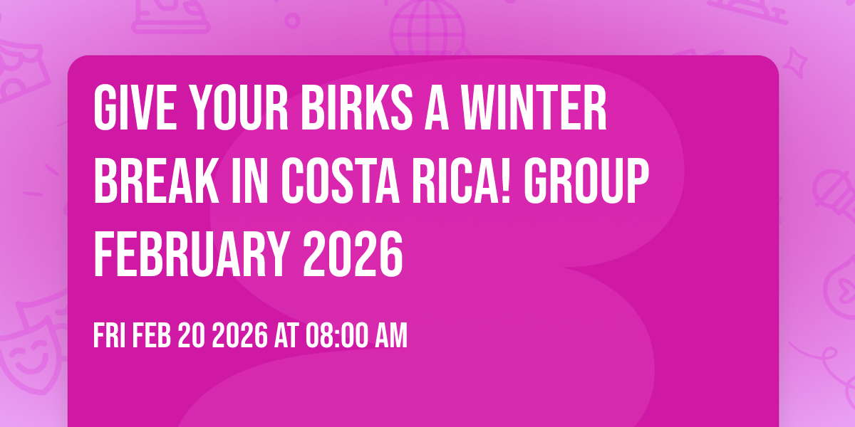 Give Your Birks a Winter Break in Costa Rica!  Group February 2026