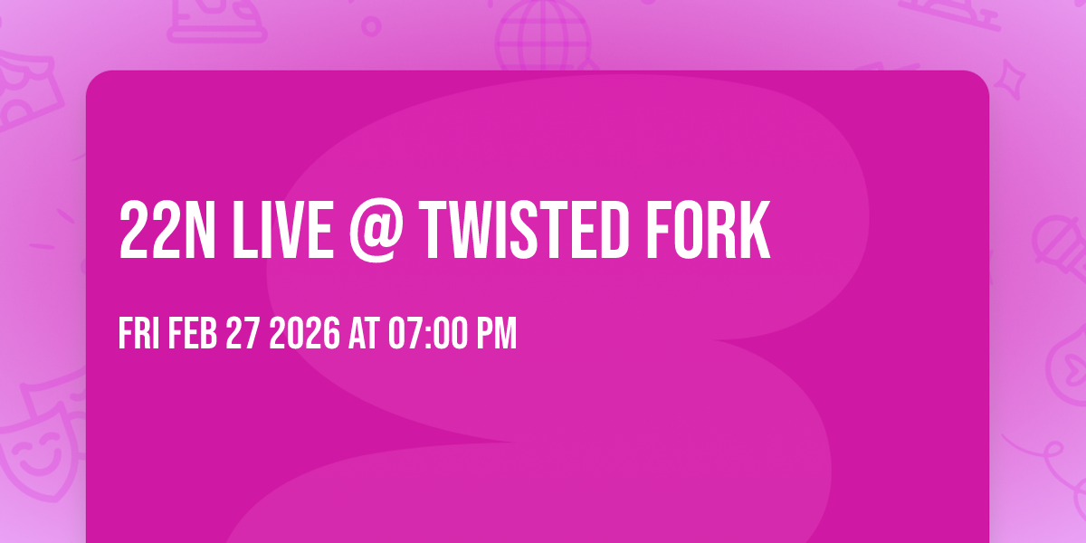 22N LIVE @ Twisted Fork