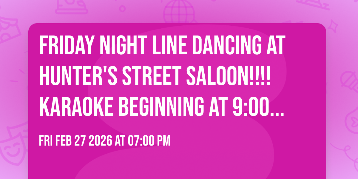 Friday night Line Dancing at Hunter's Street Saloon!!!!  Karaoke beginning at 9:00 p.m.! 