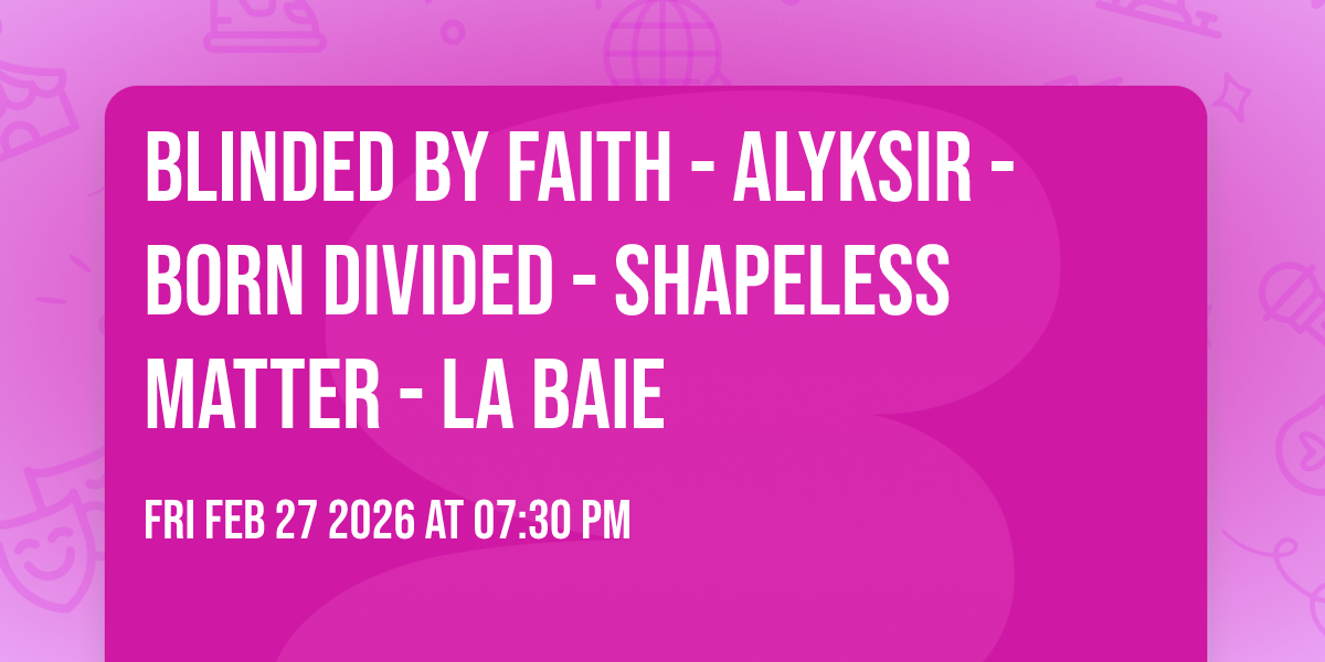 Blinded By Faith - Alyksir - Born Divided - Shapeless Matter - LA BAIE