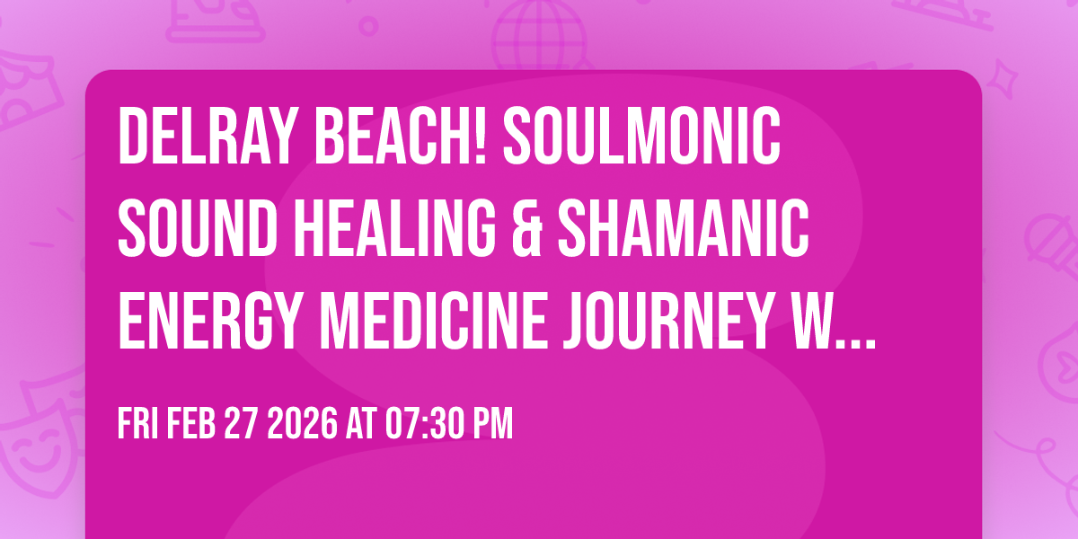 DELRAY BEACH!  SoulMonic™ Sound Healing & Shamanic Energy Medicine Journey w/ Three Trees