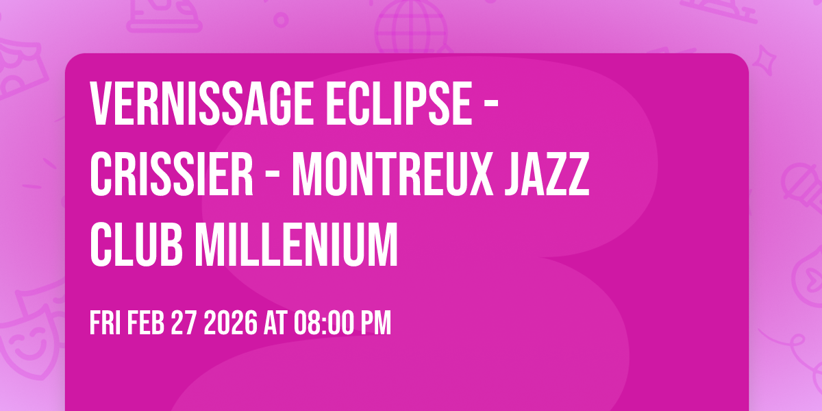 Vernissage ECLIPSE - Crissier - Montreux Jazz Club Millenium 