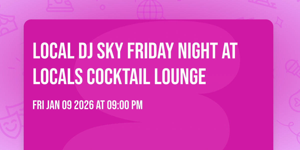 Local Dj Sky Friday night at Locals Cocktail Lounge 