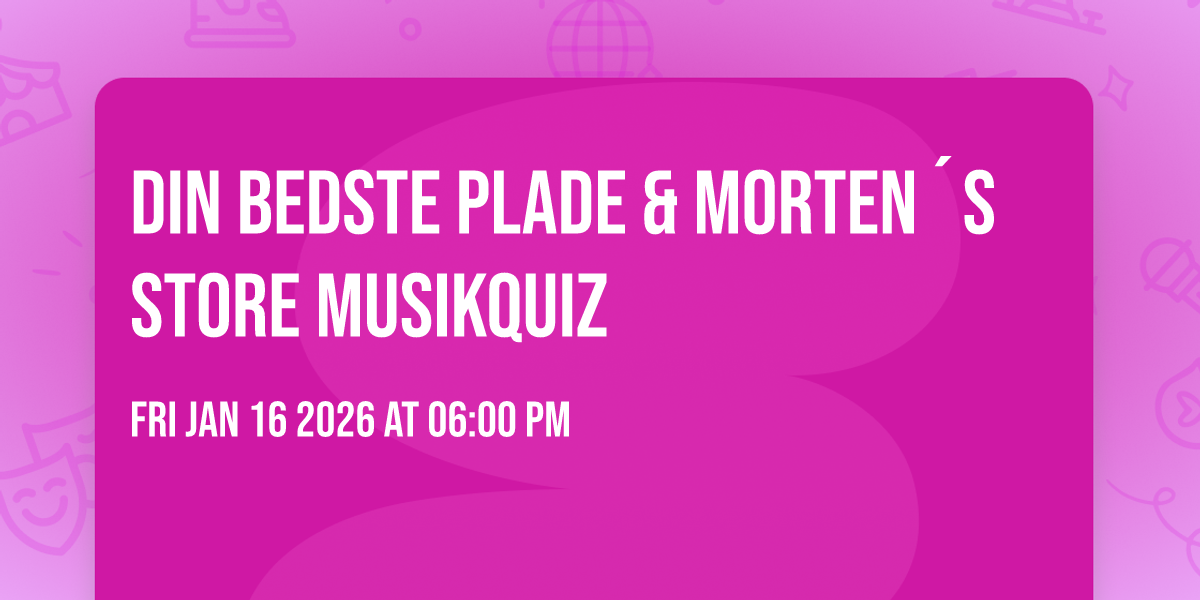 DIN BEDSTE PLADE & MORTEN´S STORE MUSIKQUIZ
