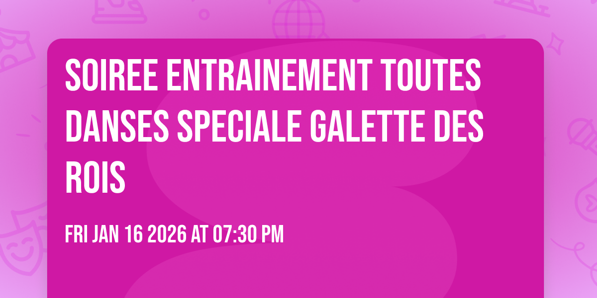 SOIREE ENTRAINEMENT TOUTES DANSES SPECIALE GALETTE  DES ROIS