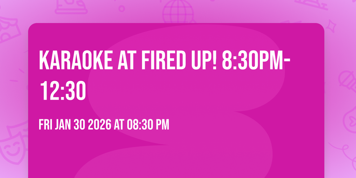 KARAOKE at Fired Up! 8:30pm-12:30