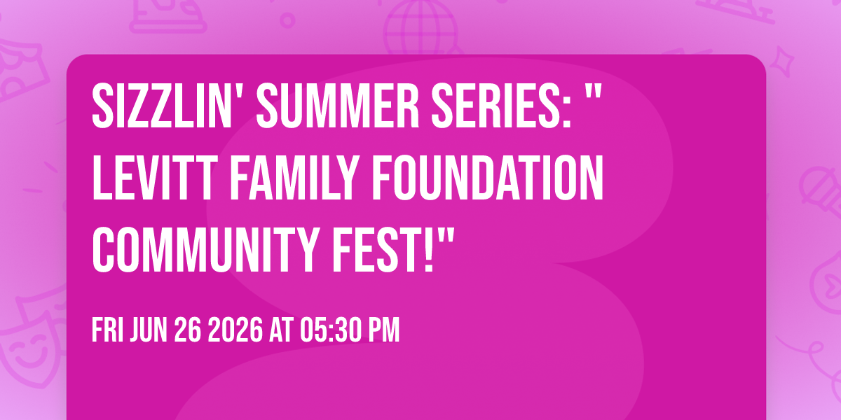 Sizzlin' Summer Series: "Levitt Family Foundation CommUNITY Fest!"