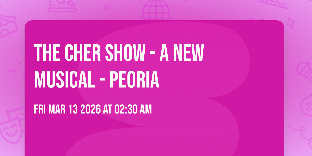 The Cher Show - A New Musical - Peoria