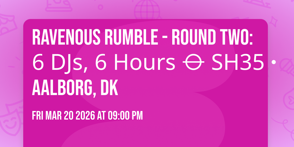 Ravenous Rumble - Round Two: 6 DJs, 6 Hours ⦵ SH35 ∙ Aalborg, DK