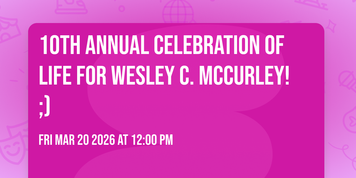 10th Annual Celebration of Life for Wesley C. Mccurley!;) 