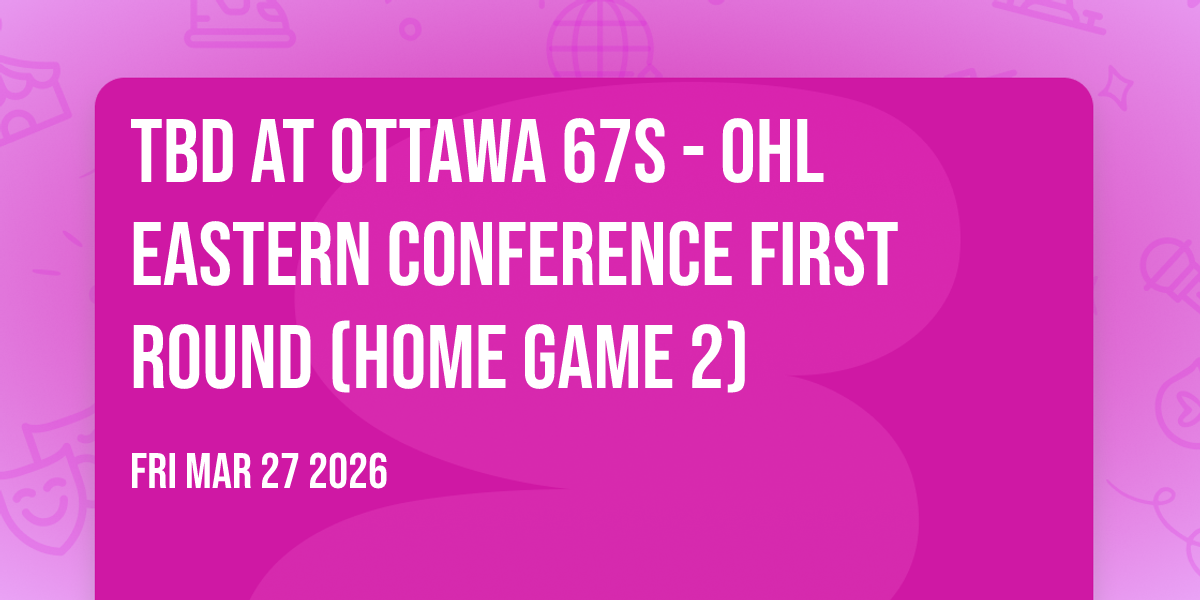 TBD at Ottawa 67s - OHL Eastern Conference First Round (Home Game 2)